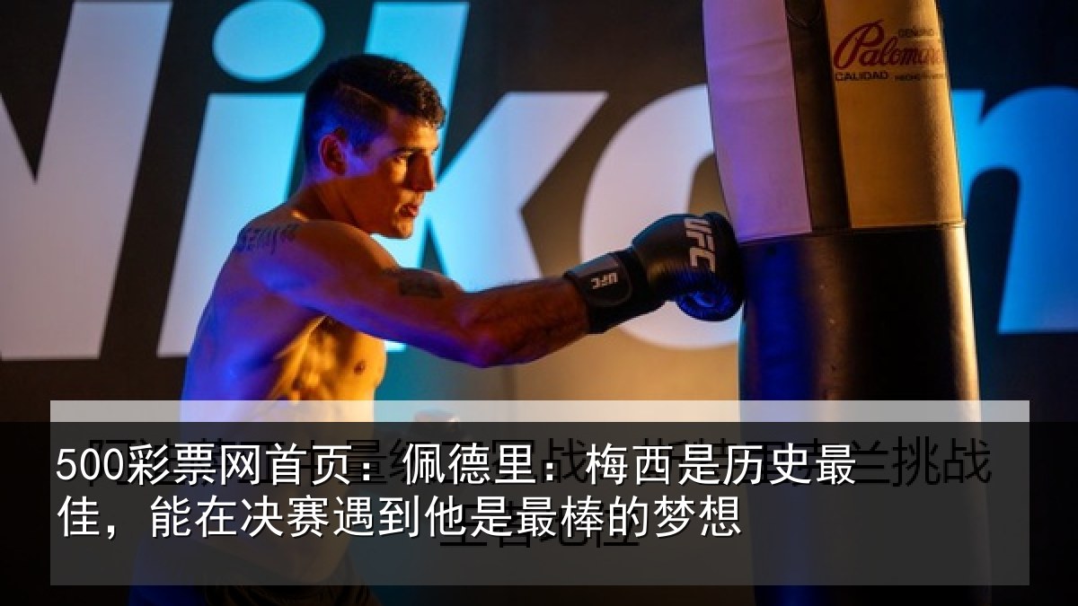 500彩票网首页:佩德里:梅西是历史最佳,能在决赛遇到他是最棒的梦想